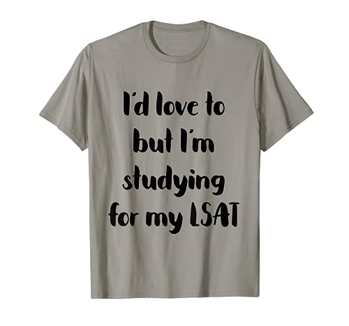 I'd Love To But I'm Studying For My LSAT Law Student T-Shirt