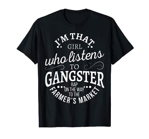 I'm that girl who listens to gangster rap on the way to T-Shirt