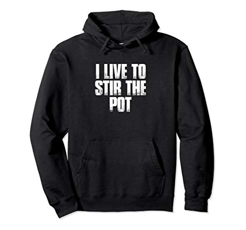 I Live To Stir The Pot Funny Pot Stirrer Holiday Gift Pullover Hoodie