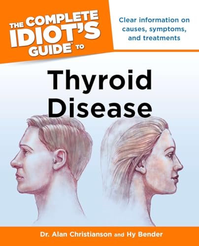 The Complete Idiot's Guide to Thyroid Disease: Clear Information on Causes, Symptoms, and Treatments