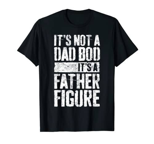 It's Not A Dad Bod It's A Father Figure T-Shirt Father's Day T-Shirt