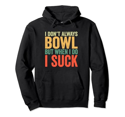 I Don't Always Bowl But When I Do I Suck Bowling Bowler Pullover Hoodie