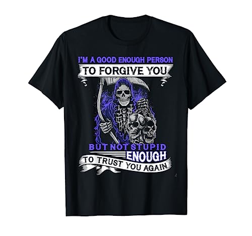 I'm A Good Enough Person To Forgive You But Not Stupid T-Shirt