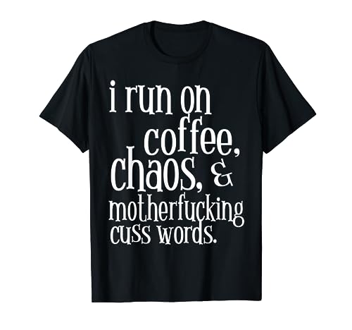 I Run On Coffee Chaos & Motherfucking Cuss Words Swear Word T-Shirt