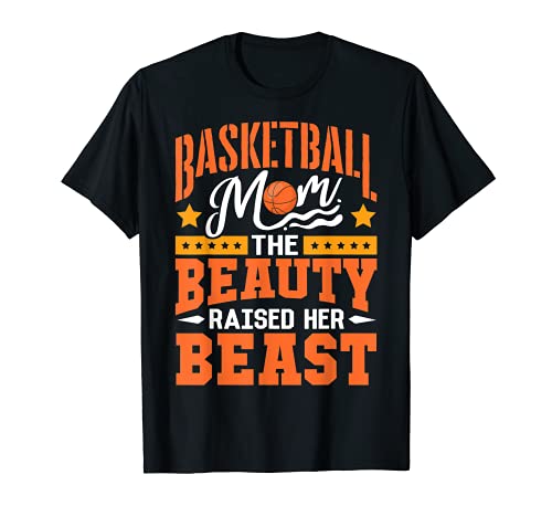 Basketball Mom, The Beauty Raised Her Beast, Basketball T-Shirt