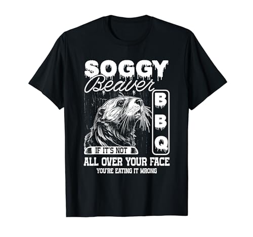 Soggy Beaver Bbq It'S Not All Over Your Face Eating It Wrong T-Shirt