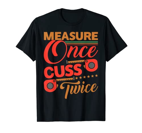 Measure Once Cuss Twice Shirt Funny Carpenter T-Shirt