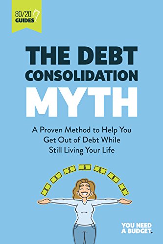 The Debt Consolidation Myth: A Proven Method to Help You Get Out of Debt While Still Living Your Life (YNAB 80/20 Book 2)