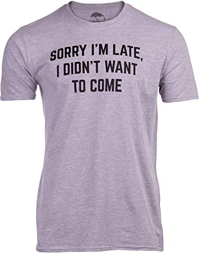 Ann Arbor T-shirt Co. Sorry I'm Late, I Didn't Want to Come | Funny Saying Sarcasm Sarcastic Joke Humor for Men Women T-Shirt (Adult, L) Heather Grey