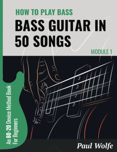 How To Play Bass Guitar In 50 Songs Module 1: An 80-20 Device Method Book For Beginners (How To Play Bass In 50 Songs - From Beginner To Intermediate)