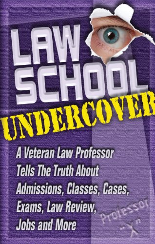 Law School Undercover: A Veteran Law Professor Tells The Truth About Admissions, Classes, Cases, Exams,