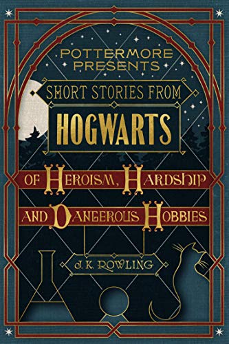 Short Stories from Hogwarts of Heroism, Hardship and Dangerous Hobbies (Kindle Single) (Pottermore Presents Book 1)