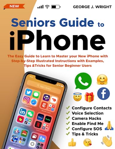 Seniors Guide to iPhone: The Easy Guide to Learn to Master your New iPhone with Step-by-Step Illustrated Instructions with Examples, Tips & Tricks for Senior Beginner Users
