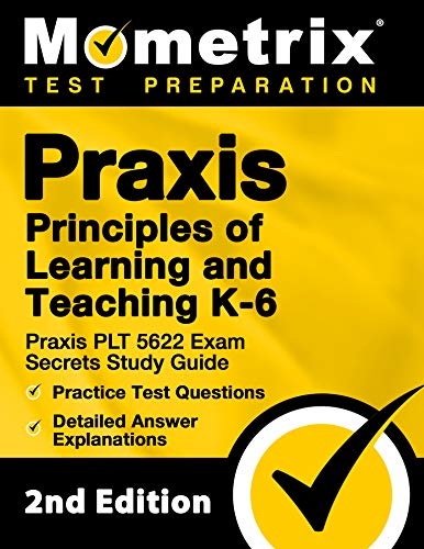 Praxis Principles of Learning and Teaching K-6 - Praxis PLT 5622 Exam Secrets Study Guide, Practice Test Questions, Detailed Answer Explanations: [2nd Edition]