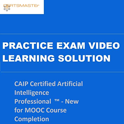 CERTSMASTEr CAIP Certified Artificial Intelligence Professional   - New for MOOC Course Completion Practice Exam Video Learning Solutions