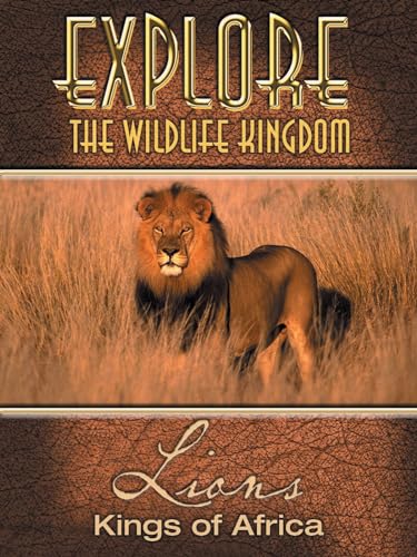 Explore The Wildlife Kingdom: Lions - Kings of Africa