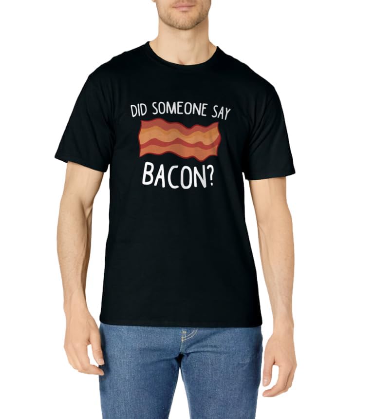 Did Someone Say Bacon? Funny Bacon Lover T-Shirt