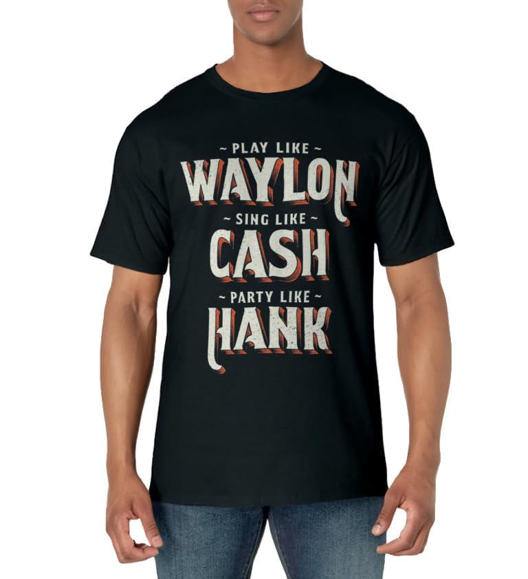 Play Like Waylon, Sing Like Cash, Party Like Hank T-Shirt