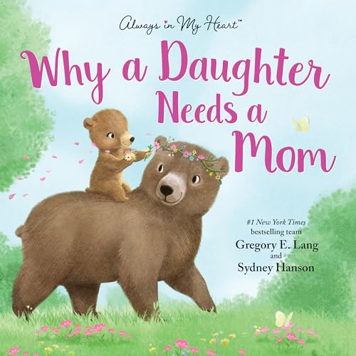 Why a Daughter Needs a Mom: Celebrate Your Special Mother Daughter Bond this Mother's Day with this Heartwarming Picture Book! (Always in My Heart)