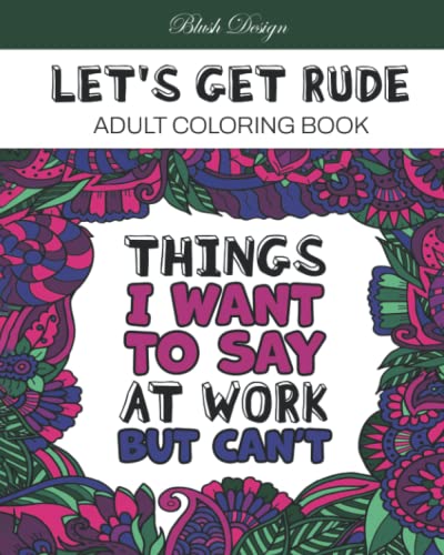 Let's Get Rude: Adult Coloring Book (Stress Relieving Creative Fun Drawings to Calm Down, Reduce Anxiety & Relax.)