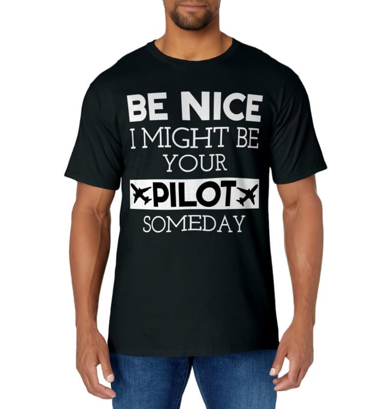 Be Nice I Might Be Your Pilot Someday Aviation Aircraft T-Shirt