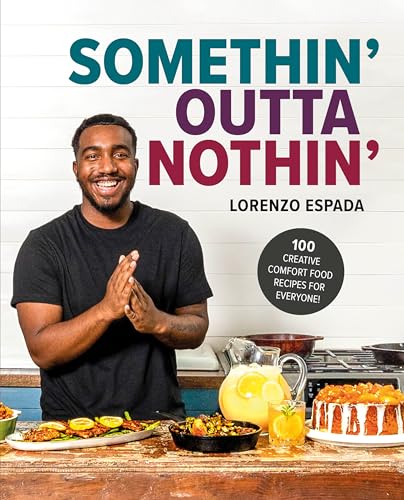 Somethin' Outta Nothin': 100 Creative Comfort Food Recipes for Everyone