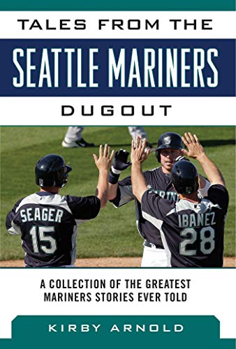 Tales from the Seattle Mariners Dugout: A Collection of the Greatest Mariners Stories Ever Told (Tales from the Team)