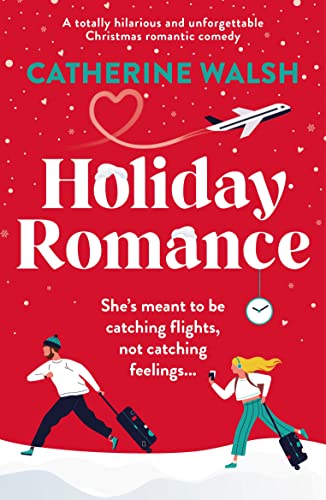 Holiday Romance: A totally hilarious and unforgettable Christmas romantic comedy (Catherine Walsh Christmas romcoms)