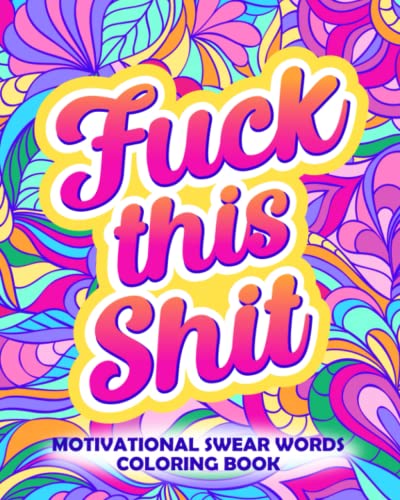 Fuck This Shit: Motivational Swear Words Coloring Book: Funny Adult Cursing Affirmations, Easy Mandala Profanity Patterns for Stress Relief (Swear Word Coloring Books for Women)