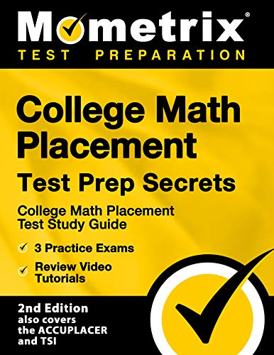 College Math Placement Test Prep Secrets - Study Guide, 3 Practice Exams, Review Video Tutorials: [2nd Edition also covers the ACCUPLACER and TSI]