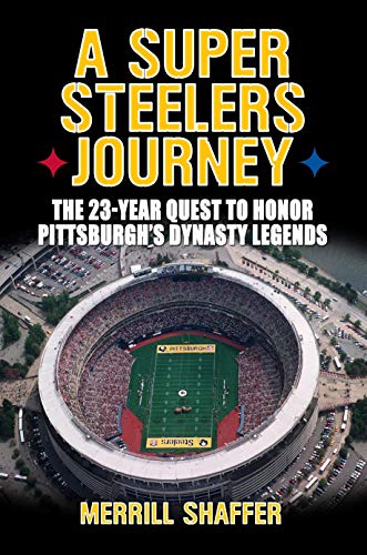 A Super Steelers Journey: The 23-Year Quest to Honor Pittsburgh’s Dynasty Legends