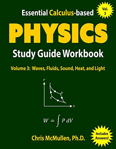 Essential Calculus-based Physics Study Guide Workbook: Waves, Fluids, Sound, Heat, and Light (Learn Physics with Calculus Step-by-Step Book 3)