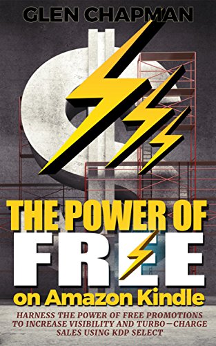 The Power of Free on Amazon Kindle - Harness the power of free promotions to increase visibility and turbo-charge sales using KDP Select