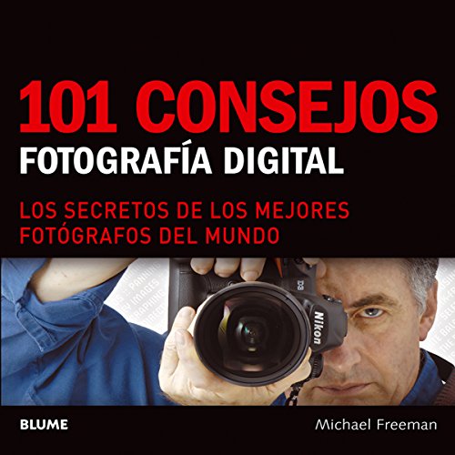 101 consejos: Fotografía digital: Los secretos de los mejores fotógrafos del mundo (Spanish Edition)