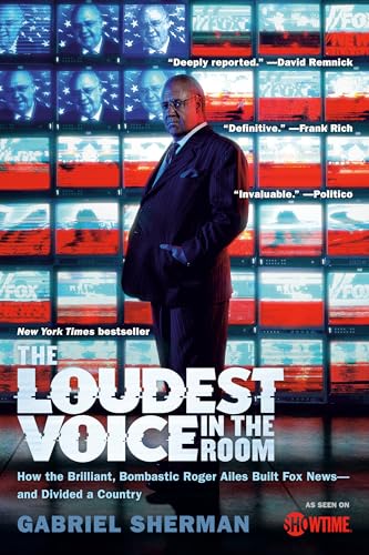 The Loudest Voice in the Room: How the Brilliant, Bombastic Roger Ailes Built Fox News--and Divided a Country