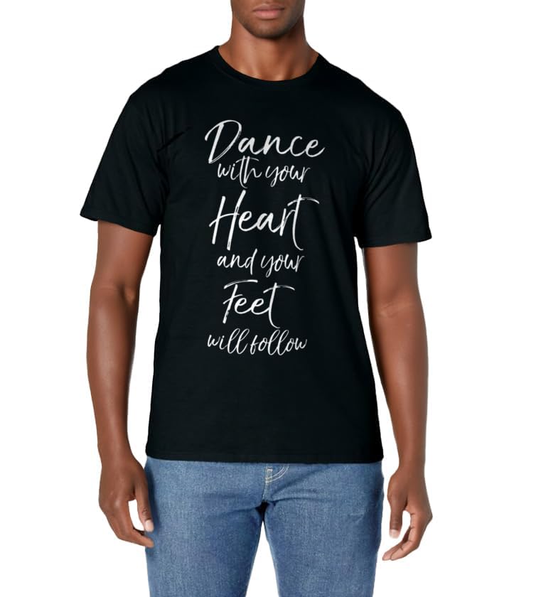 Cute Quote Dance with Your Heart and Your Feet will Follow T-Shirt