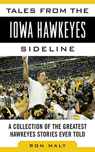 Tales from the Iowa Hawkeyes Sideline: A Collection of the Greatest Hawkeyes Stories Ever Told (Tales from the Team)