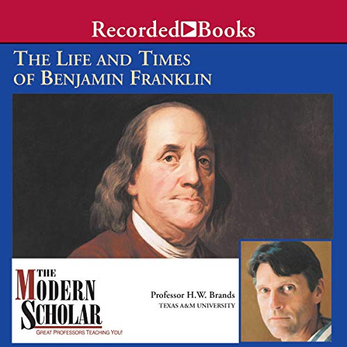 The Modern Scholar: The Life and Times of Benjamin Franklin