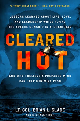 Cleared Hot: Lessons Learned about Life, Love, and Leadership While Flying the Apache Gunship in Afghanistan and Why I Believe a Prepared Mind Can Help Minimize PTSD