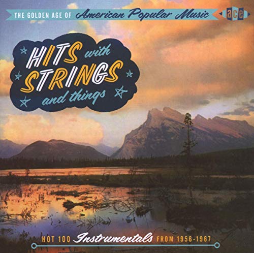 The Golden Age of American Popular Music: Hits with Strings and Things - Hot 100 Instrumentals from 1956-1967
