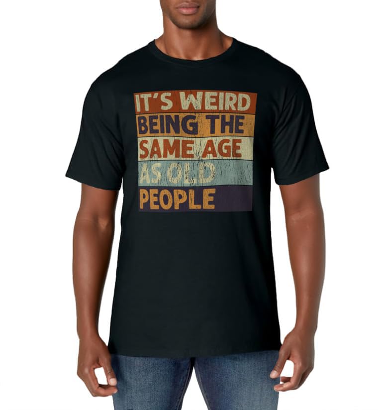 It's Weird Being The Same Age As Old People Retro Sarcastic T-Shirt