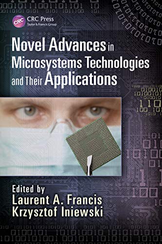 Novel Advances in Microsystems Technologies and Their Applications (Devices, Circuits, and Systems Book 16)