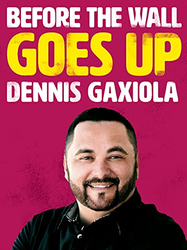 Dennis Gaxiola: Before the Wall Goes Up