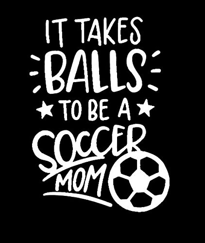 Makarios LLC Takes Balls to be a Soccer mom Sports Decal Vinyl Sticker Cars Trucks Vans Walls Laptop MKR| White |5.5 x 4.25|MKR342