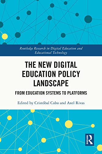 The New Digital Education Policy Landscape: From Education Systems to Platforms (Routledge Research in Digital Education and Educational Technology)
