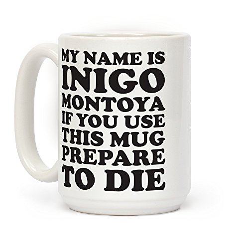 LookHUMAN Funny Coffee Mugs Adult Humor White Ceramic Mug - Novelty Coffee Mugs With My Name Is Inigo Montoya If You Use This Mug Prepare To Die Print - Dare To Drink Funny Coffee Mug 15Oz