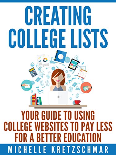 Creating College Lists: Your Guide to Using College Websites to Pay Less for a Better Education