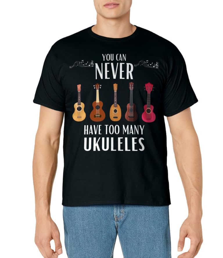 You Can Never Have Too Many Ukuleles - Funny Ukulele T-Shirt