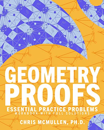 Geometry Proofs Essential Practice Problems Workbook with Full Solutions (Improve Your Math Fluency)