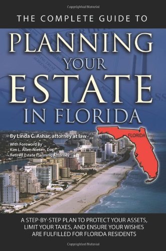 The Complete Guide to Planning Your Estate in Florida: A Step-by-Step Plan to Protect Your Assets, Limit Your Taxes, and Ensure Your Wishes Are Fulfilled for Florida Residents